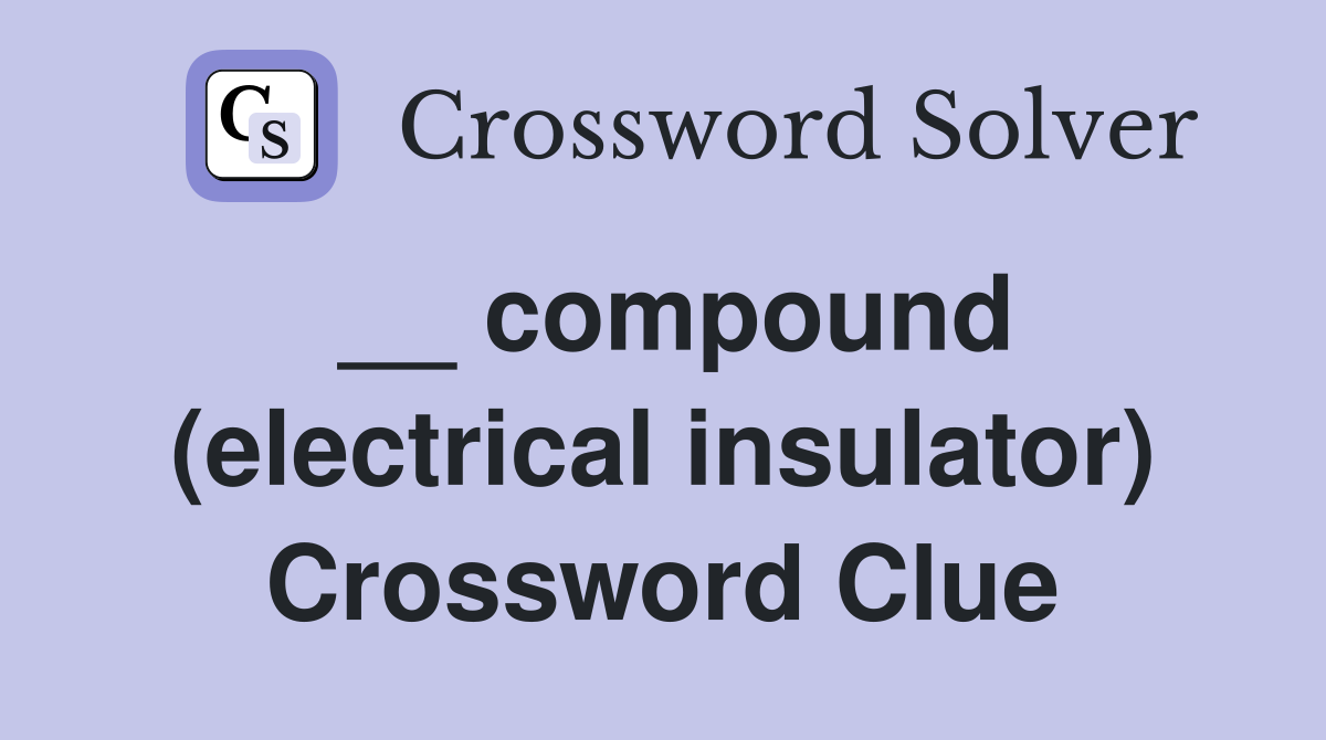__ compound (electrical insulator) Crossword Clue