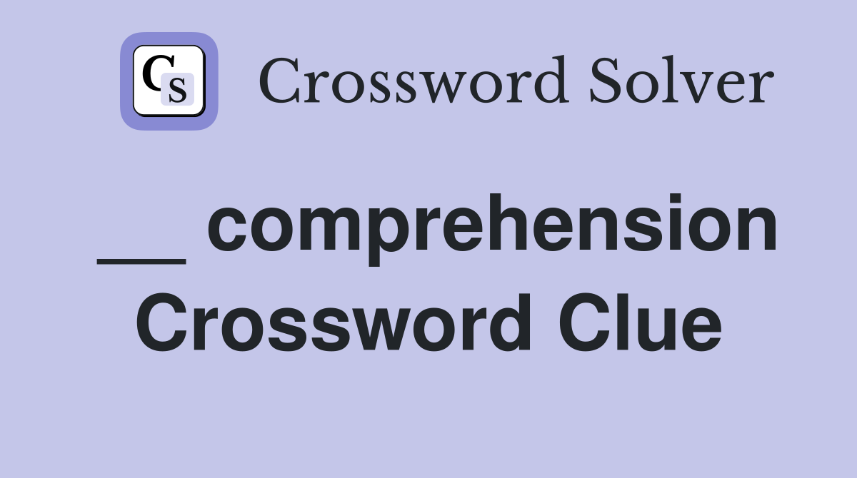 __ comprehension Crossword Clue