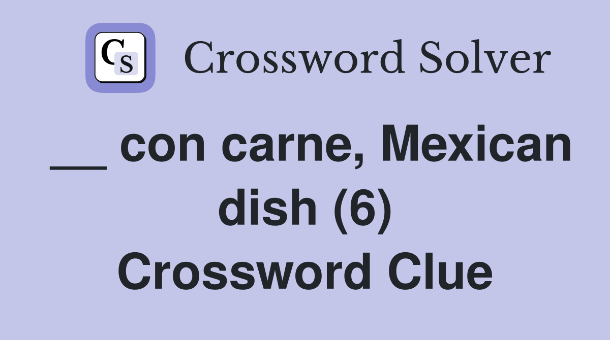 __ con carne, Mexican dish (6) Crossword Clue