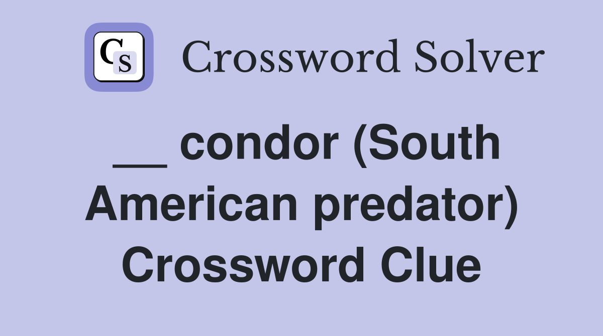 __ condor (South American predator) Crossword Clue