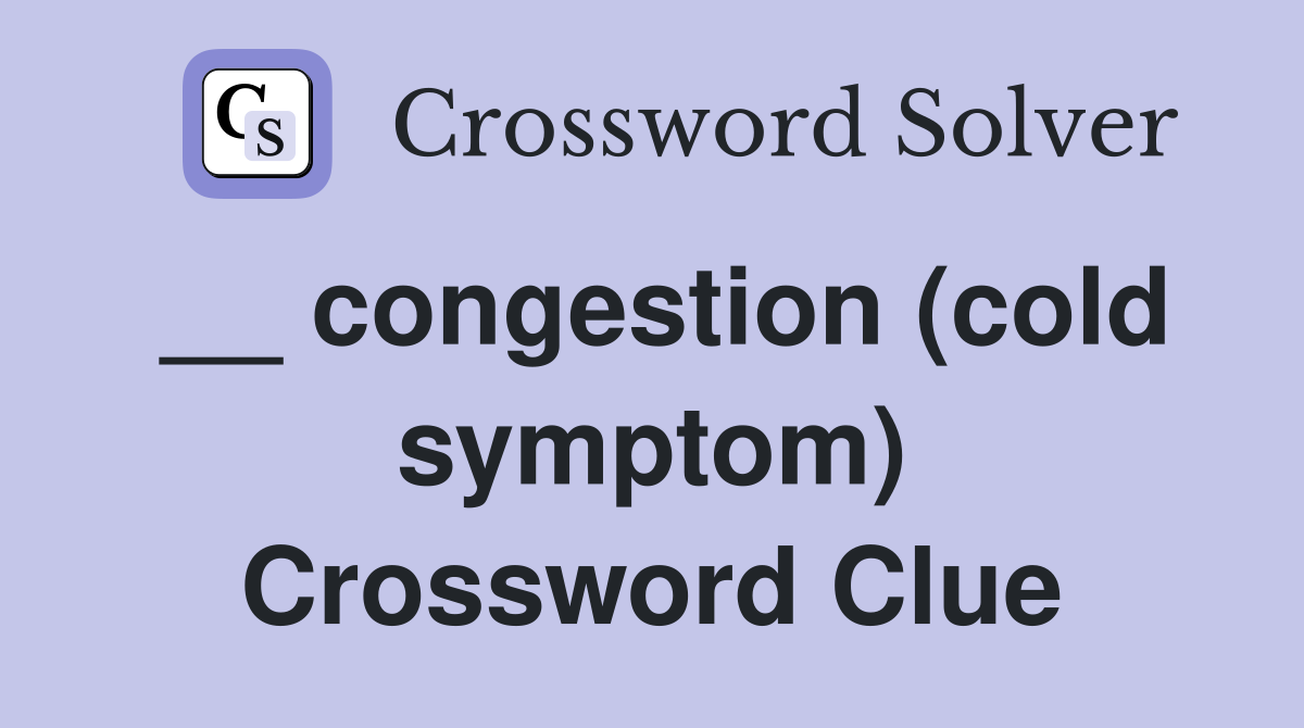 __ congestion (cold symptom) Crossword Clue