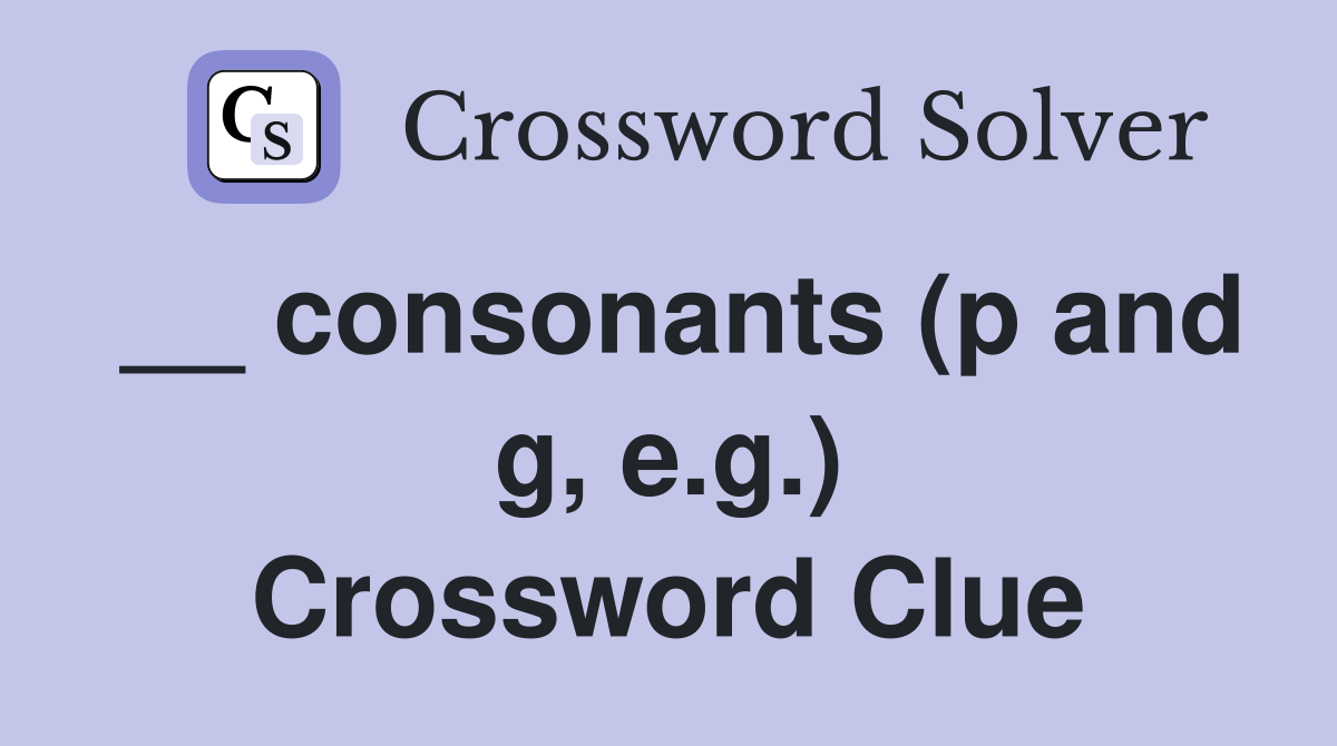 __ consonants (p and g, e.g.) Crossword Clue