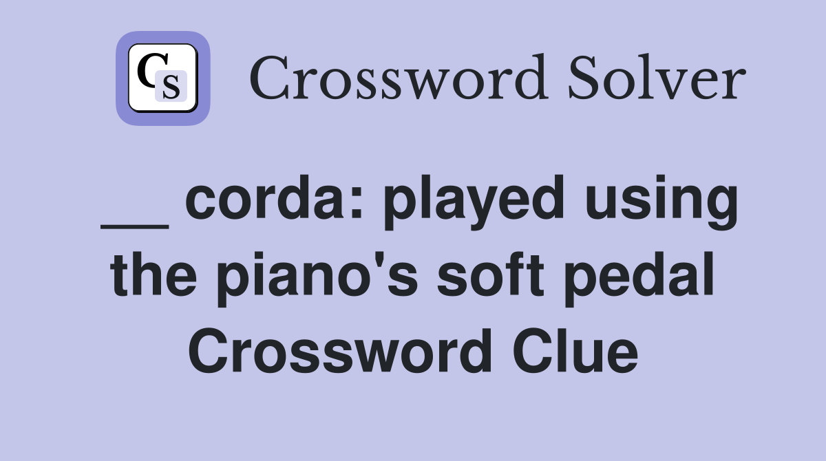 __ corda: played using the piano's soft pedal Crossword Clue