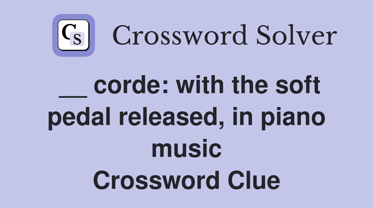__ corde: with the soft pedal released, in piano music Crossword Clue