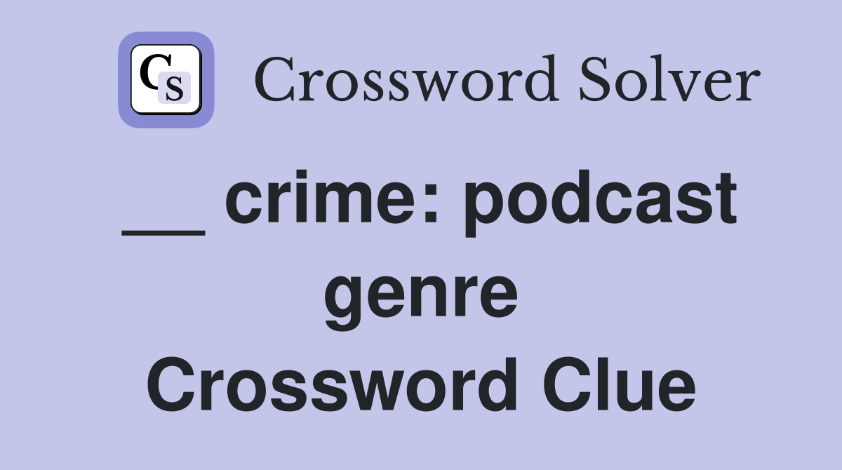 __ crime: podcast genre Crossword Clue