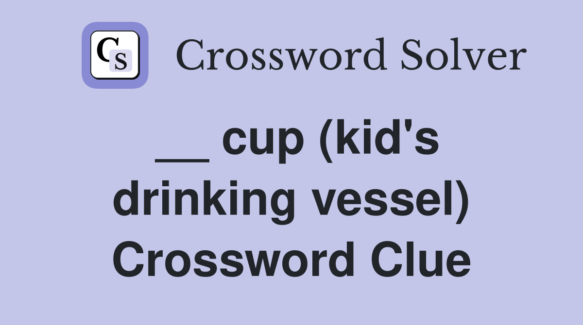 __ cup (kid's drinking vessel) Crossword Clue