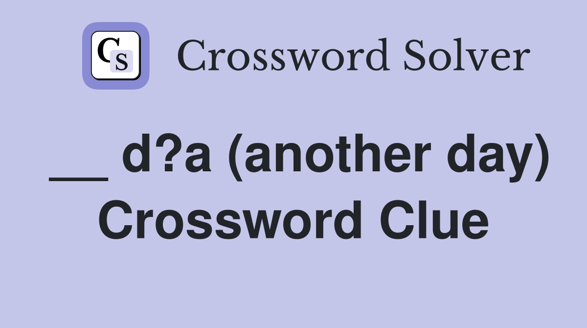 __ d?a (another day) Crossword Clue