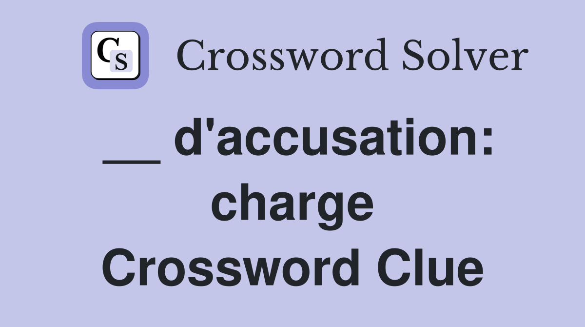 __ d'accusation: charge Crossword Clue