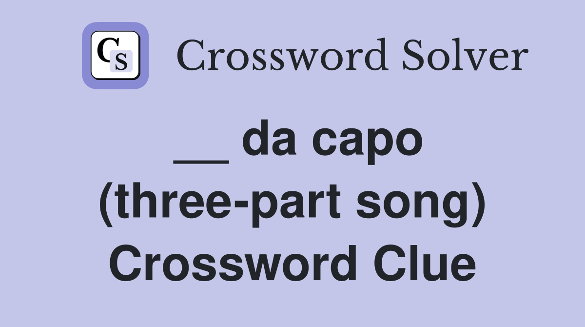 __ da capo (three-part song) Crossword Clue