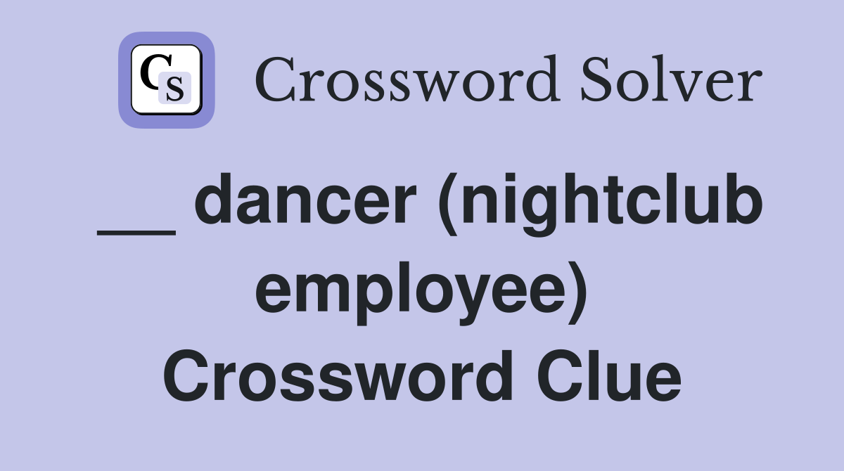__ dancer (nightclub employee) Crossword Clue