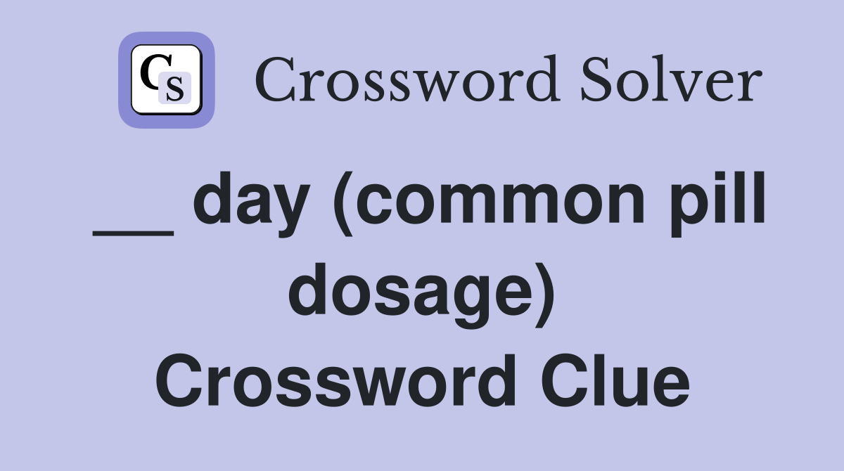 __ day (common pill dosage) Crossword Clue