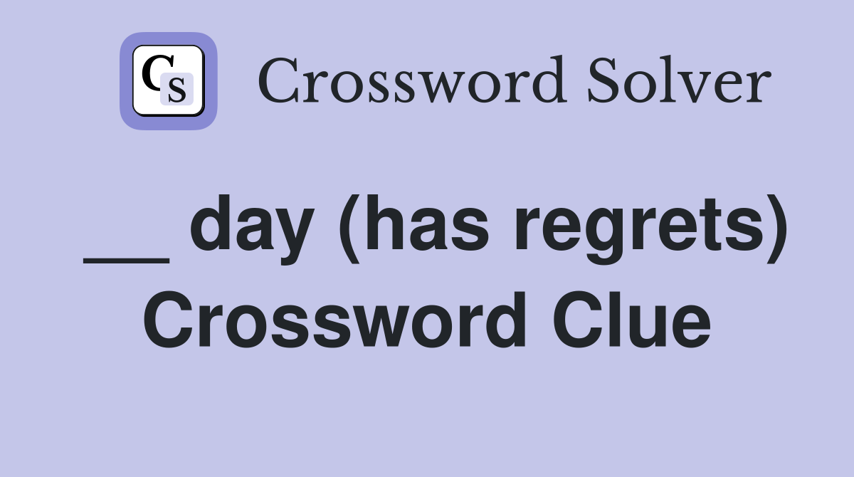 __ day (has regrets) Crossword Clue