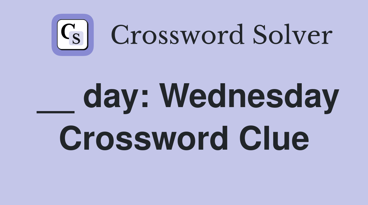 __ day: Wednesday Crossword Clue