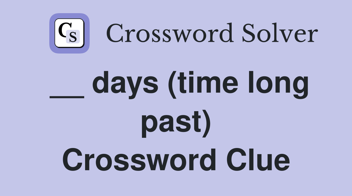 __ days (time long past) Crossword Clue
