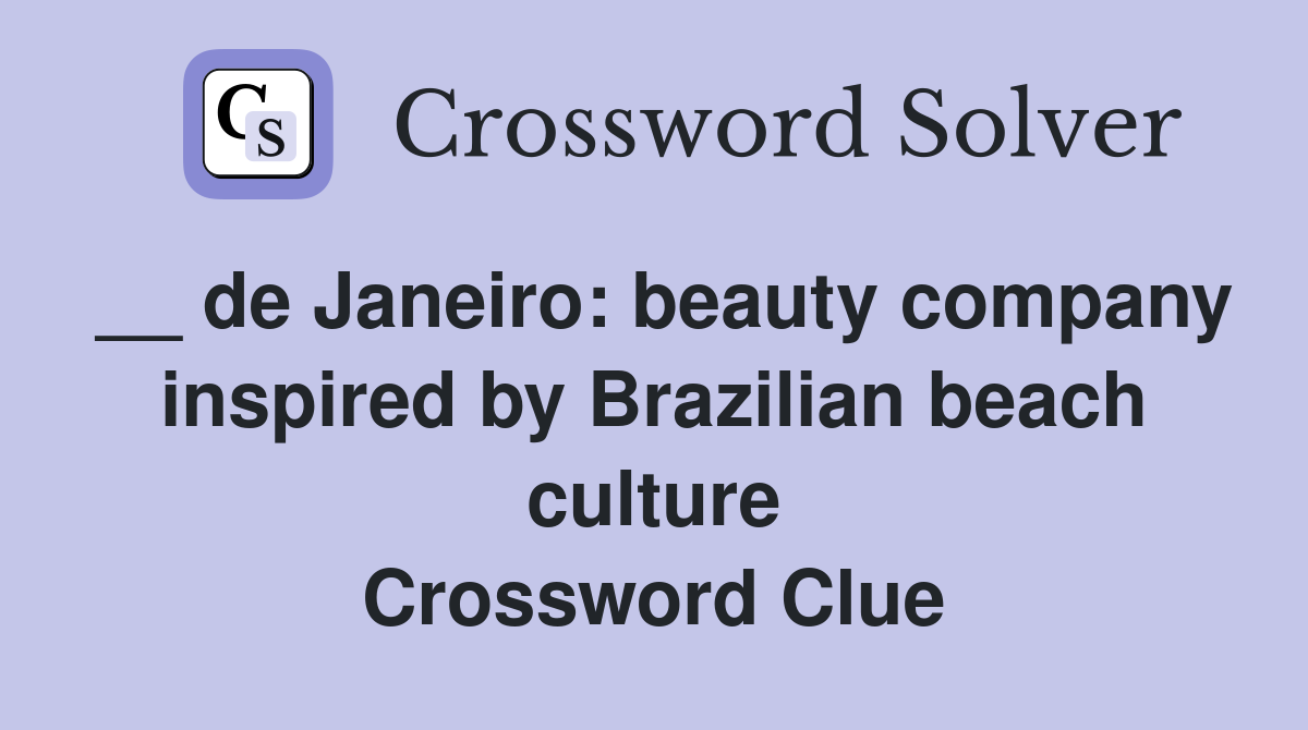 __ de Janeiro: beauty company inspired by Brazilian beach culture Crossword Clue