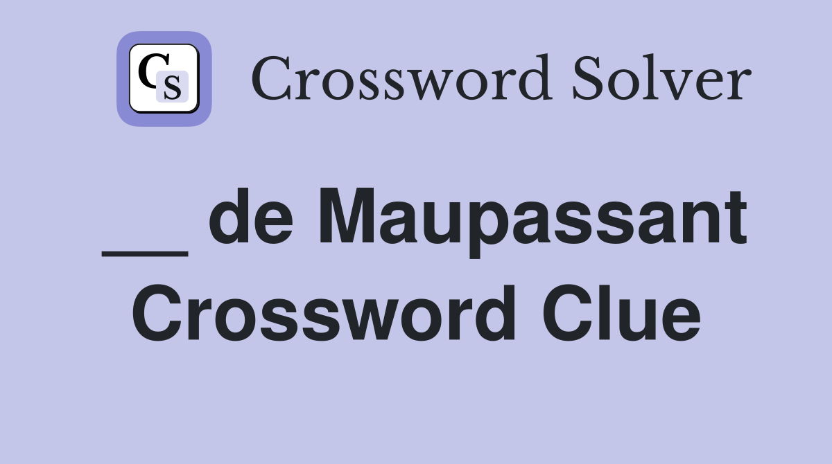 __ de Maupassant Crossword Clue