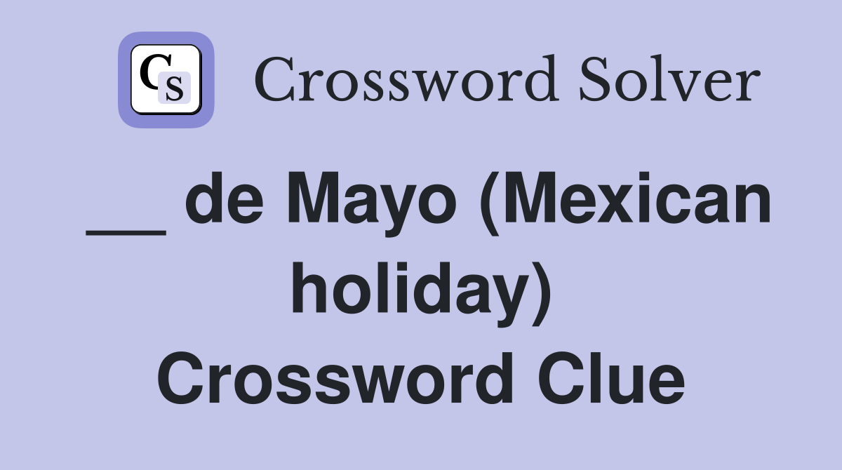 __ de Mayo (Mexican holiday) Crossword Clue