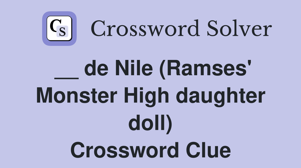 __ de Nile (Ramses' Monster High daughter doll) Crossword Clue
