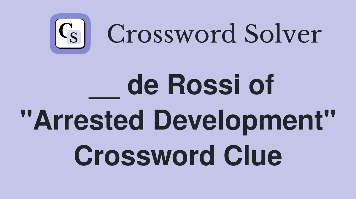 __ de Rossi of "Arrested Development" Crossword Clue