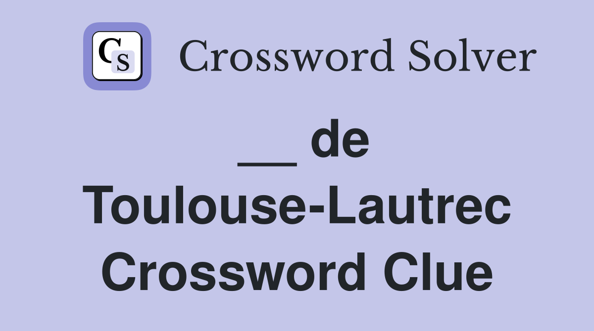 __ de Toulouse-Lautrec Crossword Clue