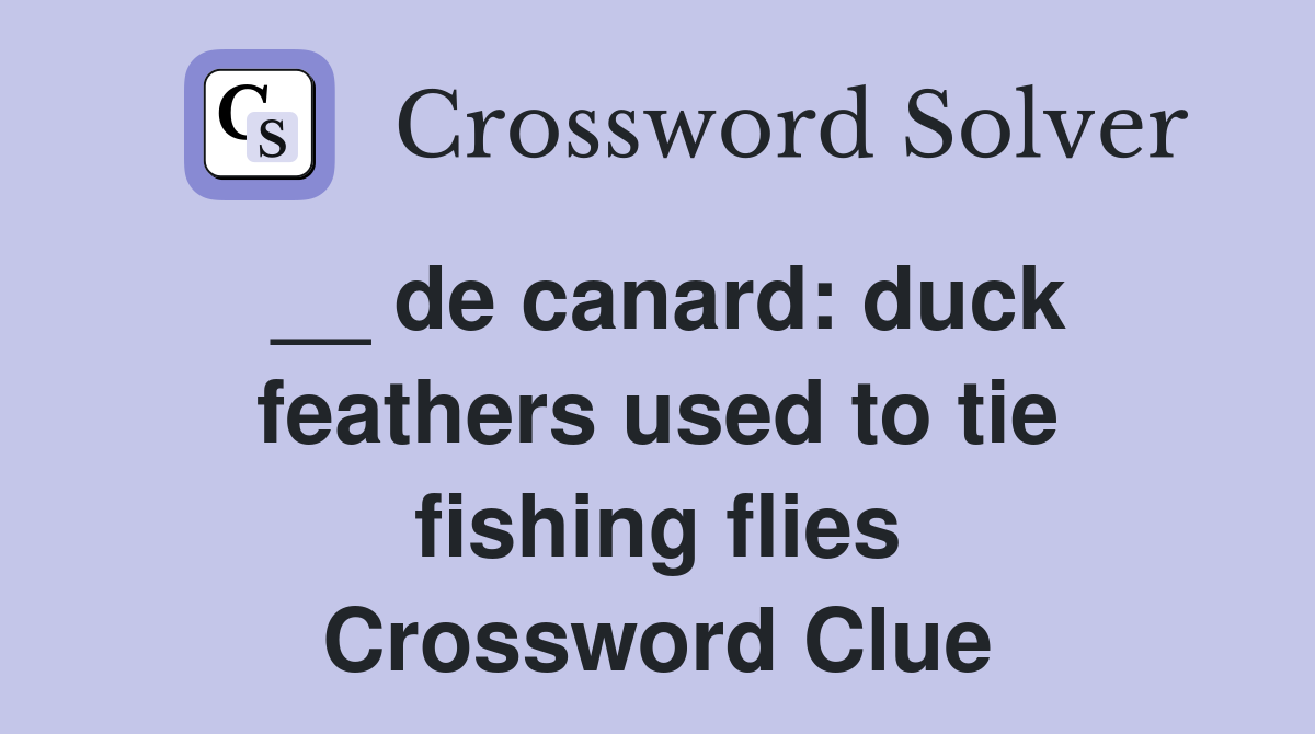 __ de canard: duck feathers used to tie fishing flies Crossword Clue