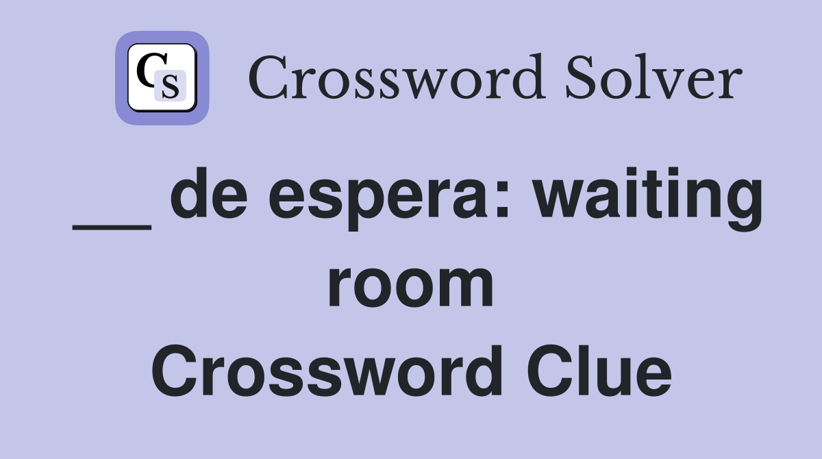 __ de espera: waiting room Crossword Clue