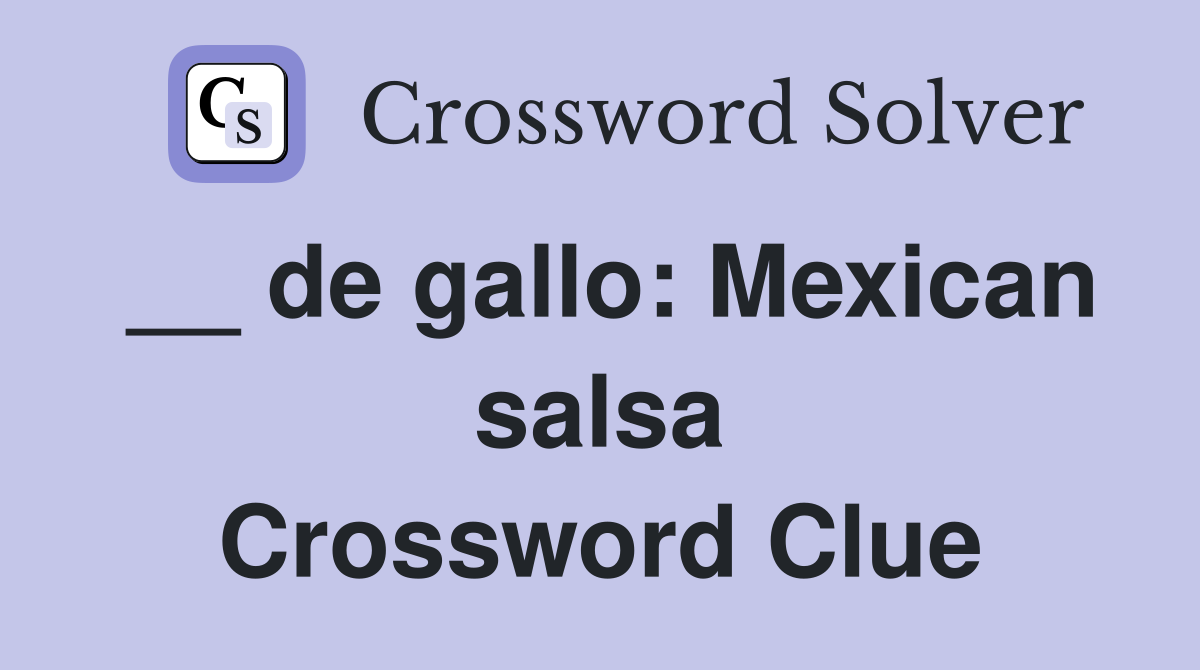 __ de gallo: Mexican salsa Crossword Clue