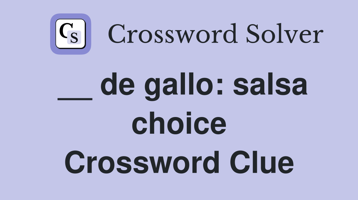 __ de gallo: salsa choice Crossword Clue