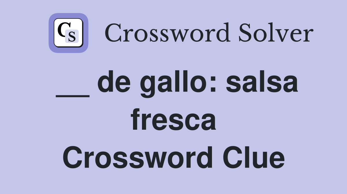 __ de gallo: salsa fresca Crossword Clue