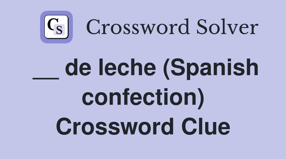 __ de leche (Spanish confection) Crossword Clue
