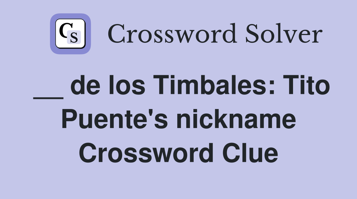 __ de los Timbales: Tito Puente's nickname Crossword Clue