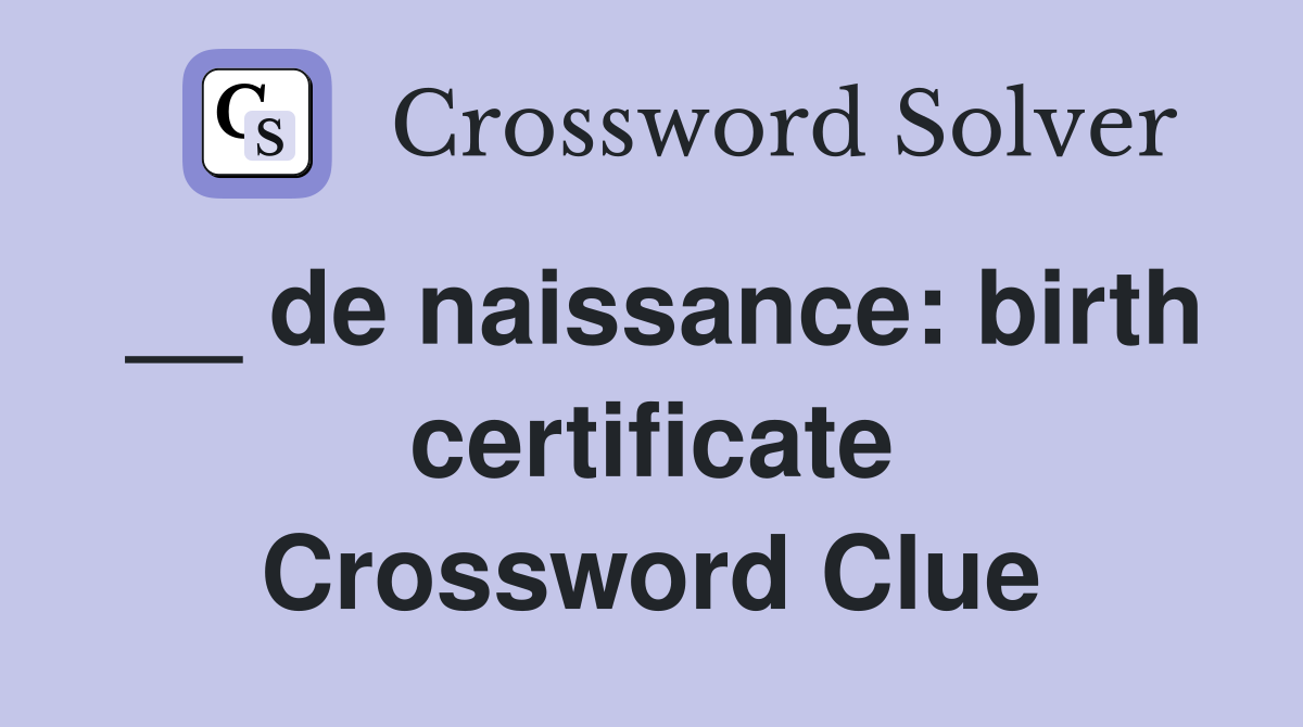 __ de naissance: birth certificate Crossword Clue