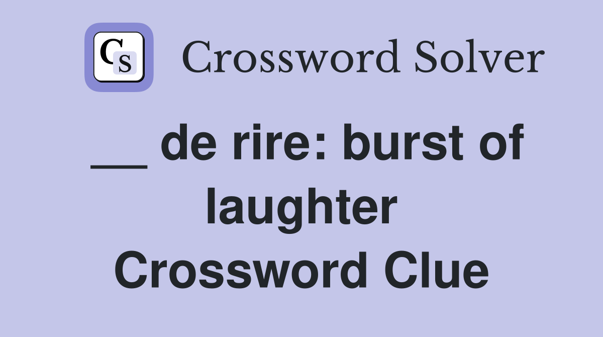 __ de rire: burst of laughter Crossword Clue