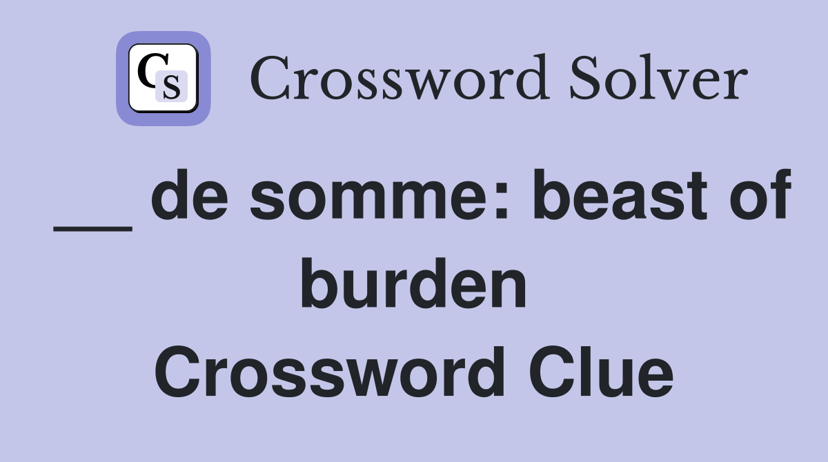 __ de somme: beast of burden Crossword Clue