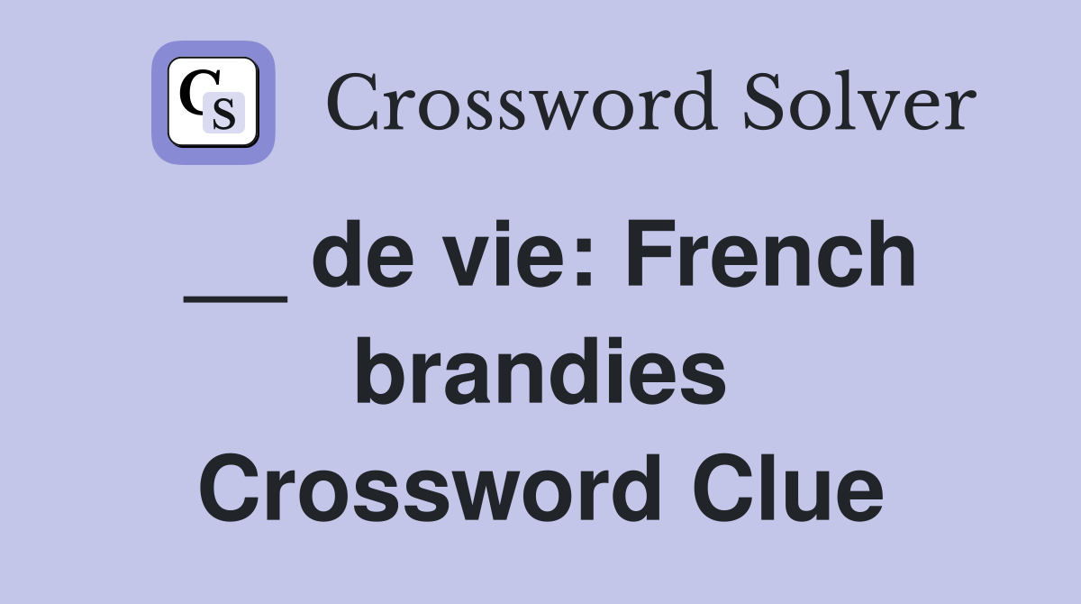 __ de vie: French brandies Crossword Clue