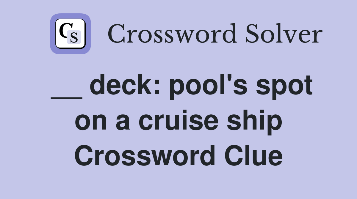 __ deck: pool's spot on a cruise ship Crossword Clue