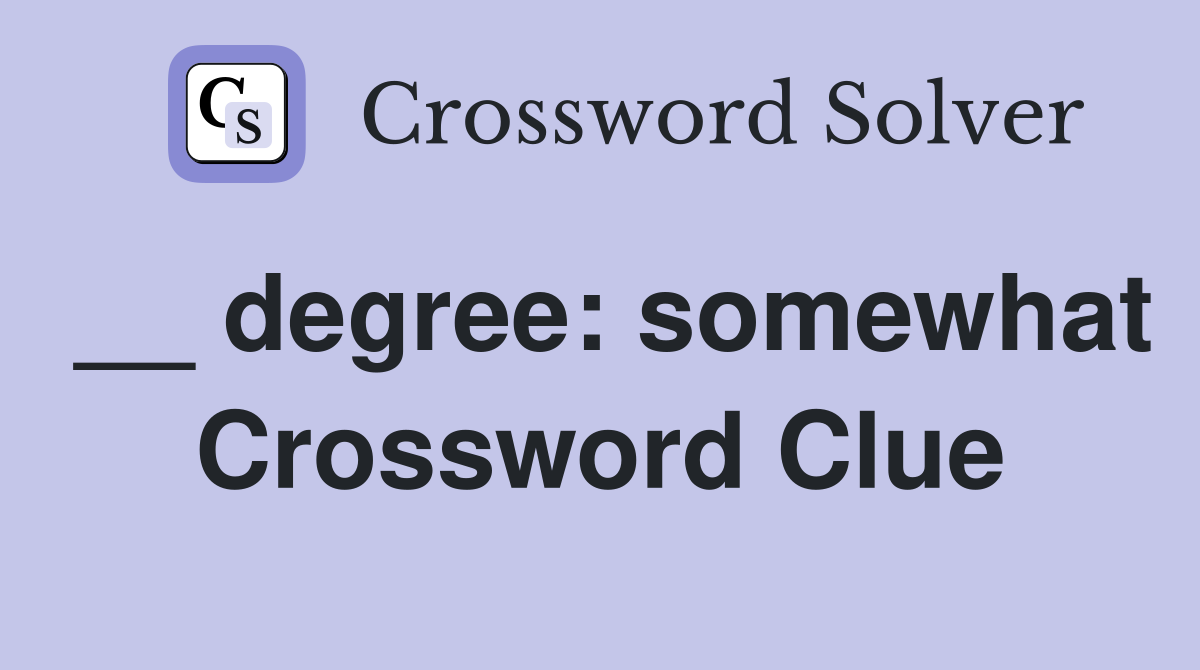 __ degree: somewhat Crossword Clue