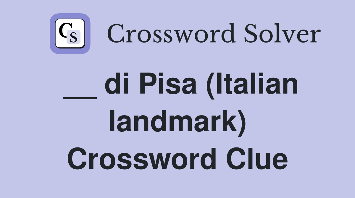 __ di Pisa (Italian landmark) Crossword Clue