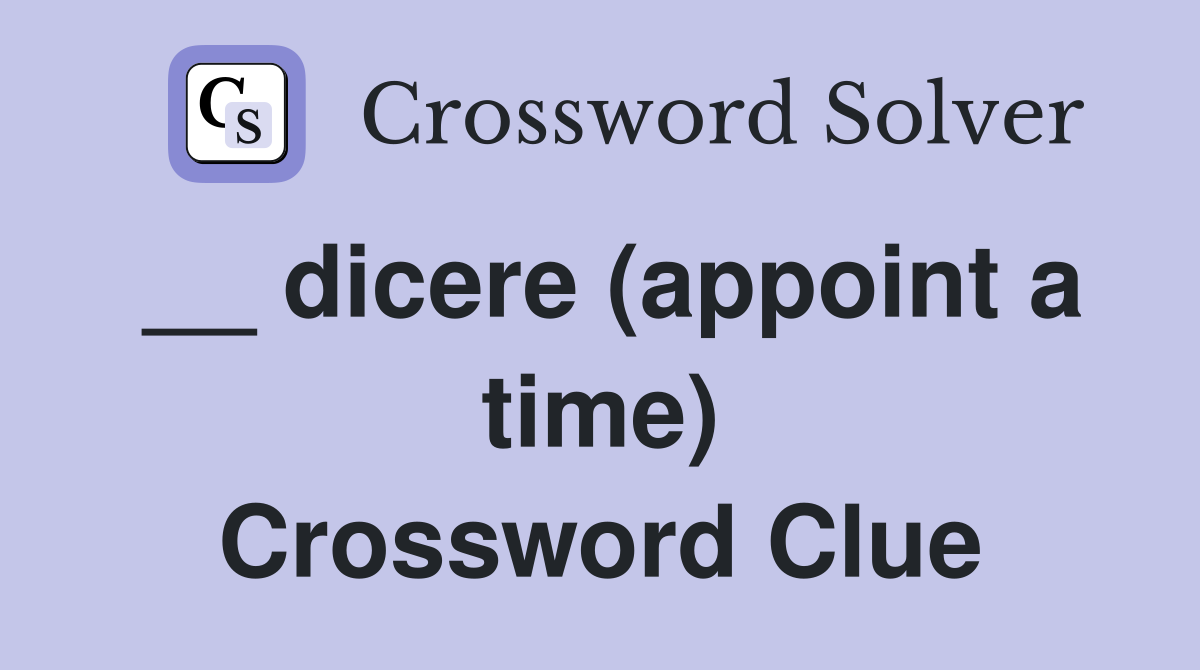 __ dicere (appoint a time) Crossword Clue