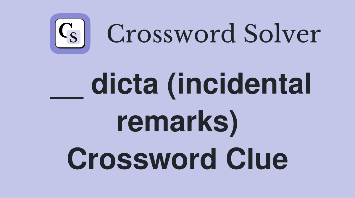 __ dicta (incidental remarks) Crossword Clue