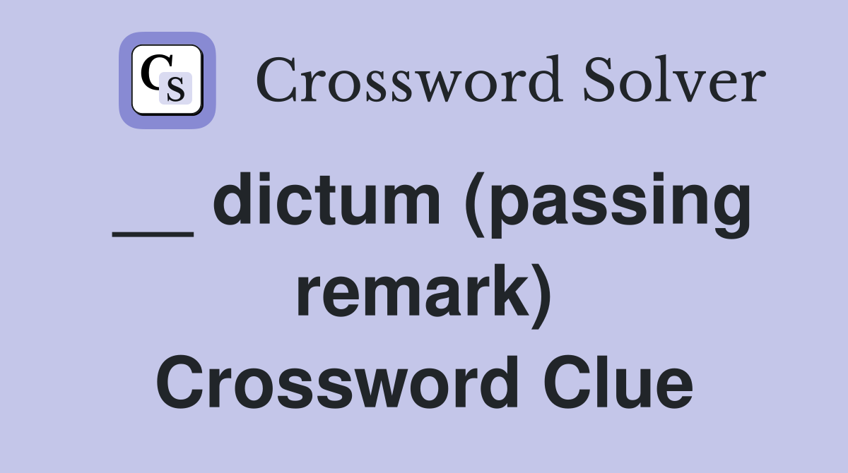 __ dictum (passing remark) Crossword Clue