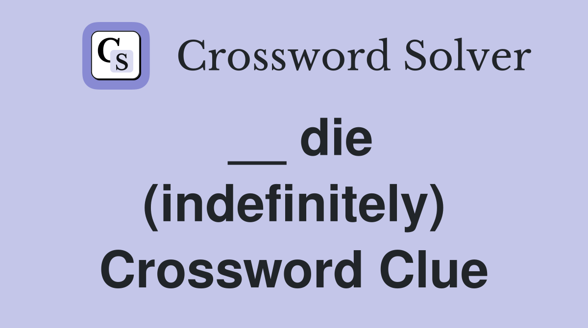 __ die (indefinitely) Crossword Clue