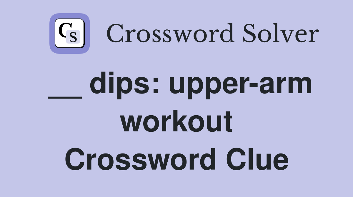 __ dips: upper-arm workout Crossword Clue