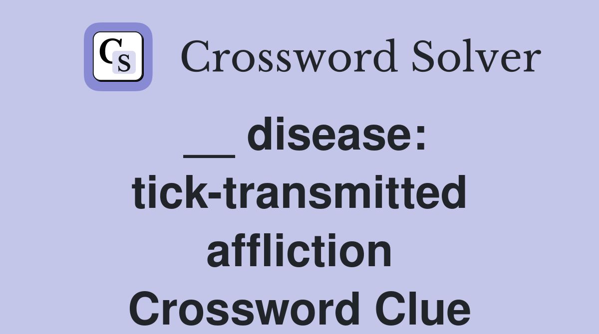 __ disease: tick-transmitted affliction Crossword Clue