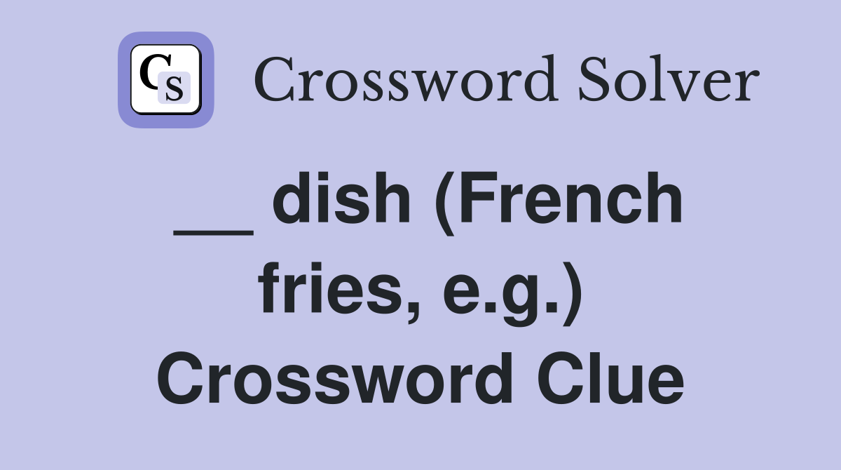 __ dish (French fries, e.g.) Crossword Clue