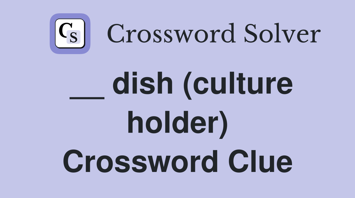 __ dish (culture holder) Crossword Clue