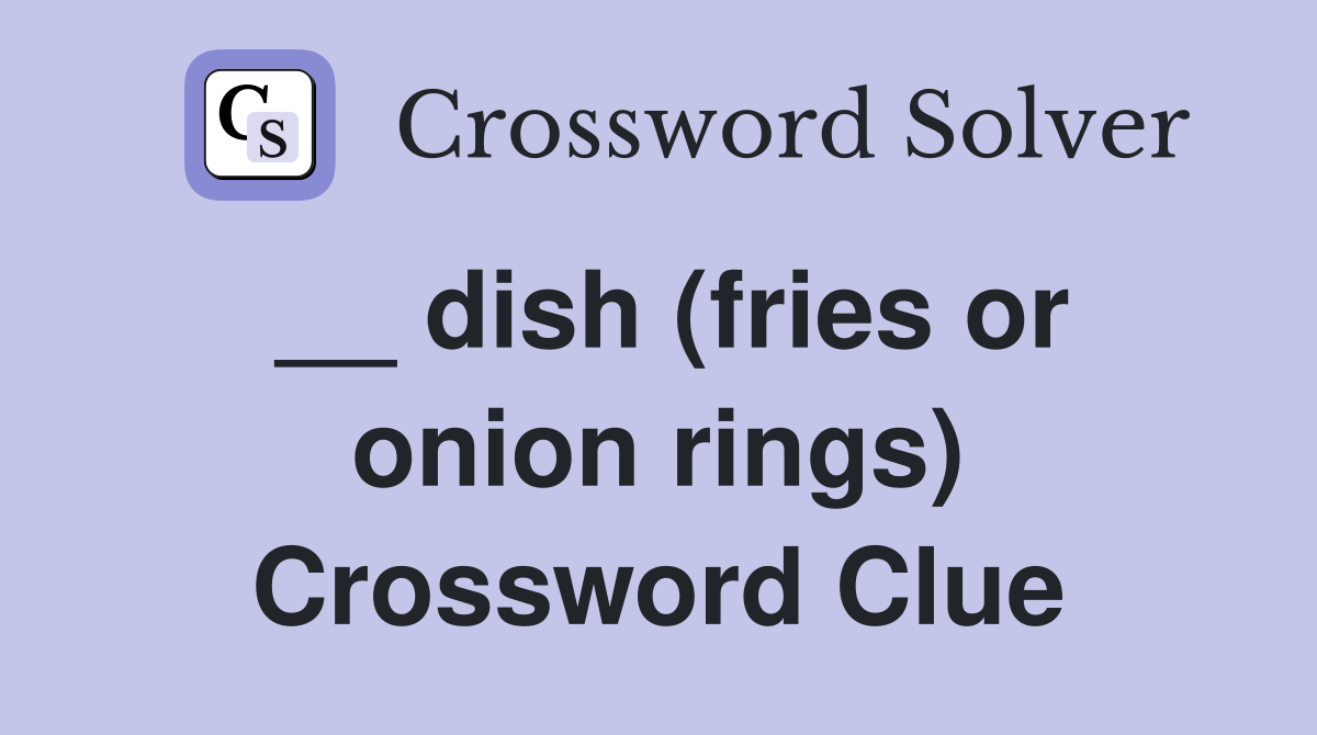 __ dish (fries or onion rings) Crossword Clue