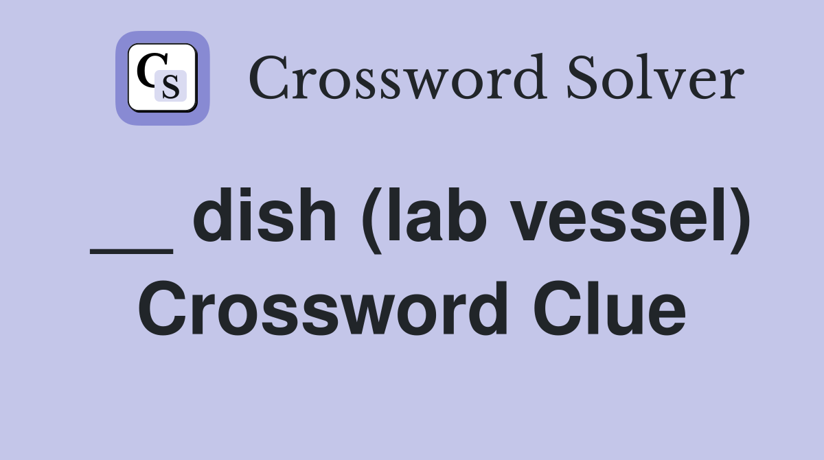 __ dish (lab vessel) Crossword Clue