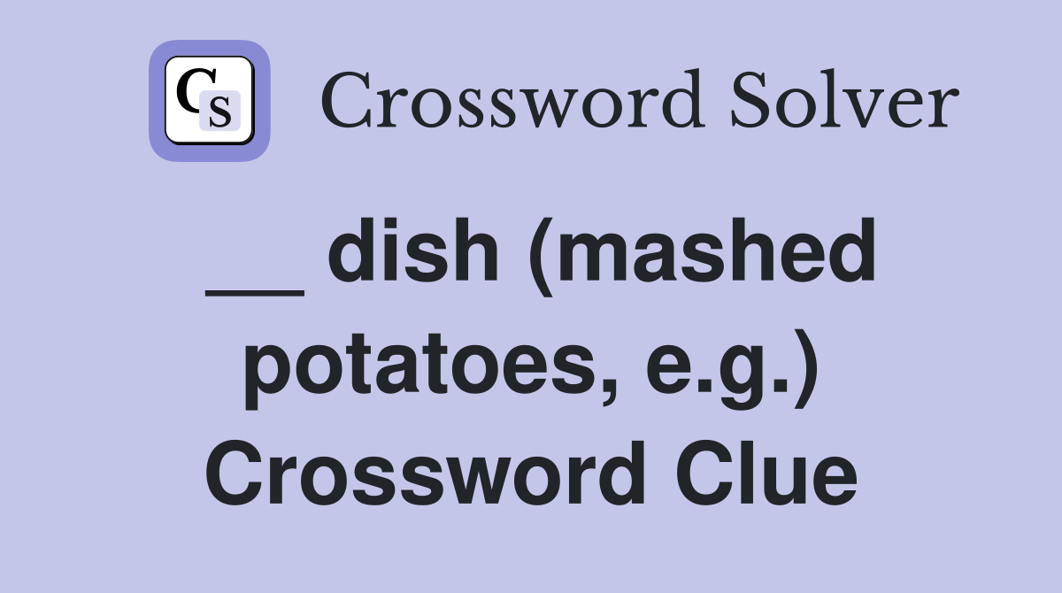 __ dish (mashed potatoes, e.g.) Crossword Clue