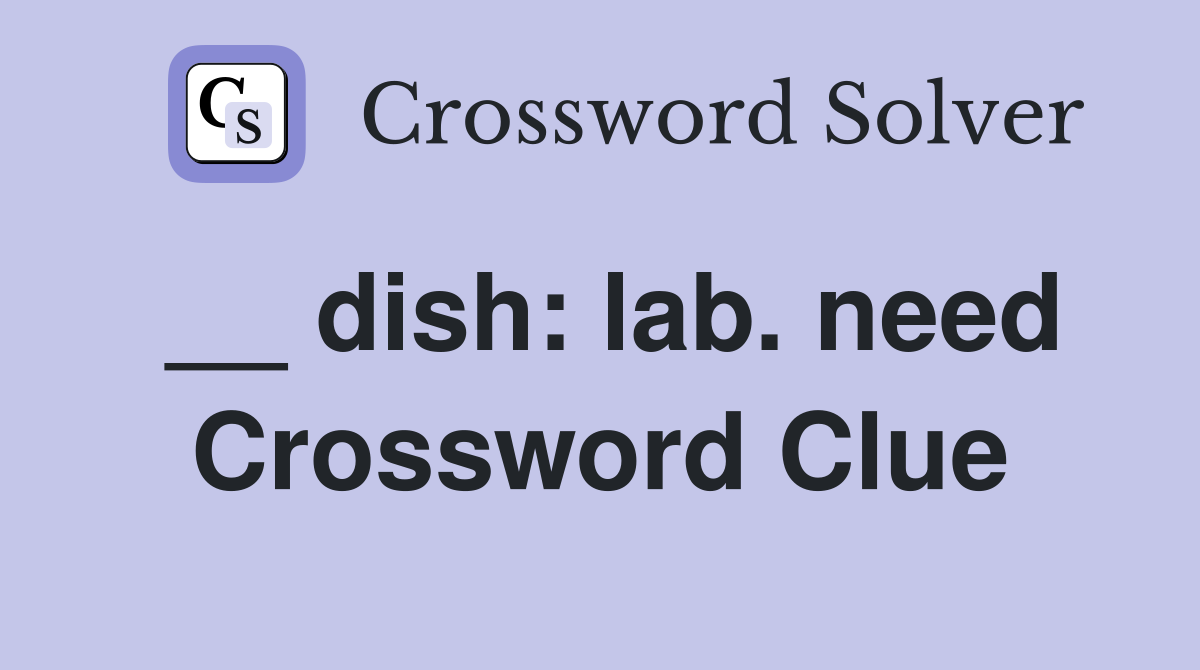 __ dish: lab. need Crossword Clue